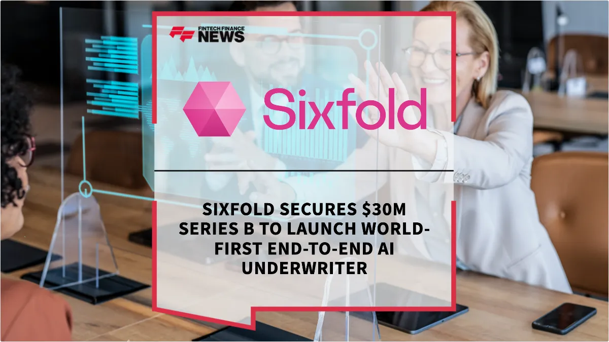 Press Release: Sixfold Secures $30M Series B to Launch World-First End-to-End AI Underwriter | Featured Image by FF News