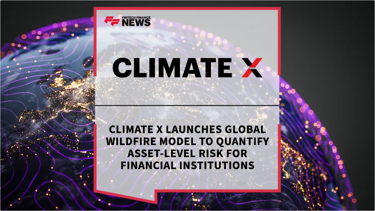 Press Release: Climate X Launches Global Wildfire Model to Quantify Asset-Level Risk for Financial Institutions | Featured Image by FF News