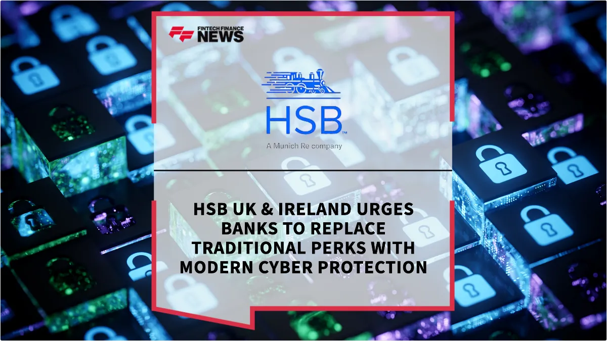 Press Release: HSB UK & Ireland Urges Banks to Replace Traditional Perks with Modern Cyber Protection | Featured Image by FF News