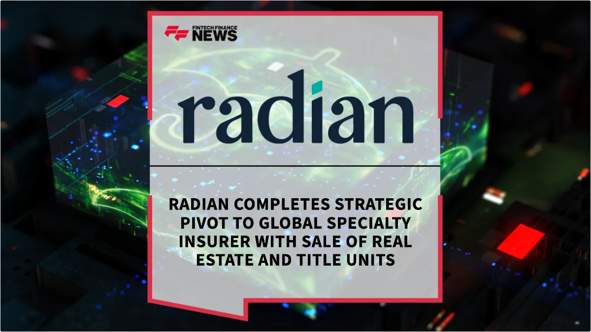Press Release: Radian Completes Strategic Pivot to Global Specialty Insurer with Sale of Real Estate and Title Units | Featured Image by FF News