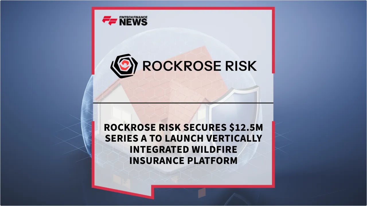 Press Release: RockRose Risk Secures $12.5M Series A to Launch Vertically Integrated Wildfire Insurance Platform | Featured Image by FF News