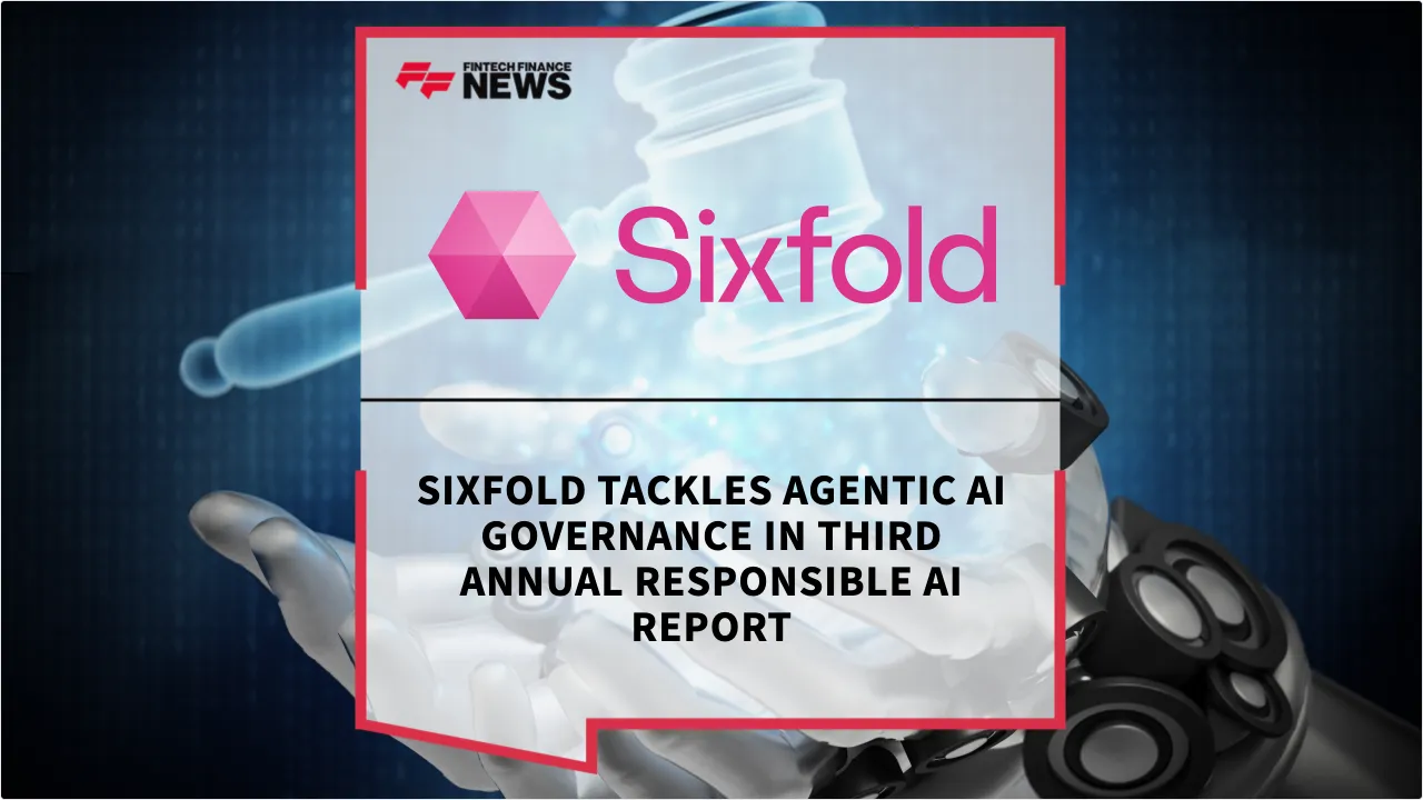 Press Release: Sixfold Tackles Agentic AI Governance in Third Annual Responsible AI Report | Featured Image by FF News