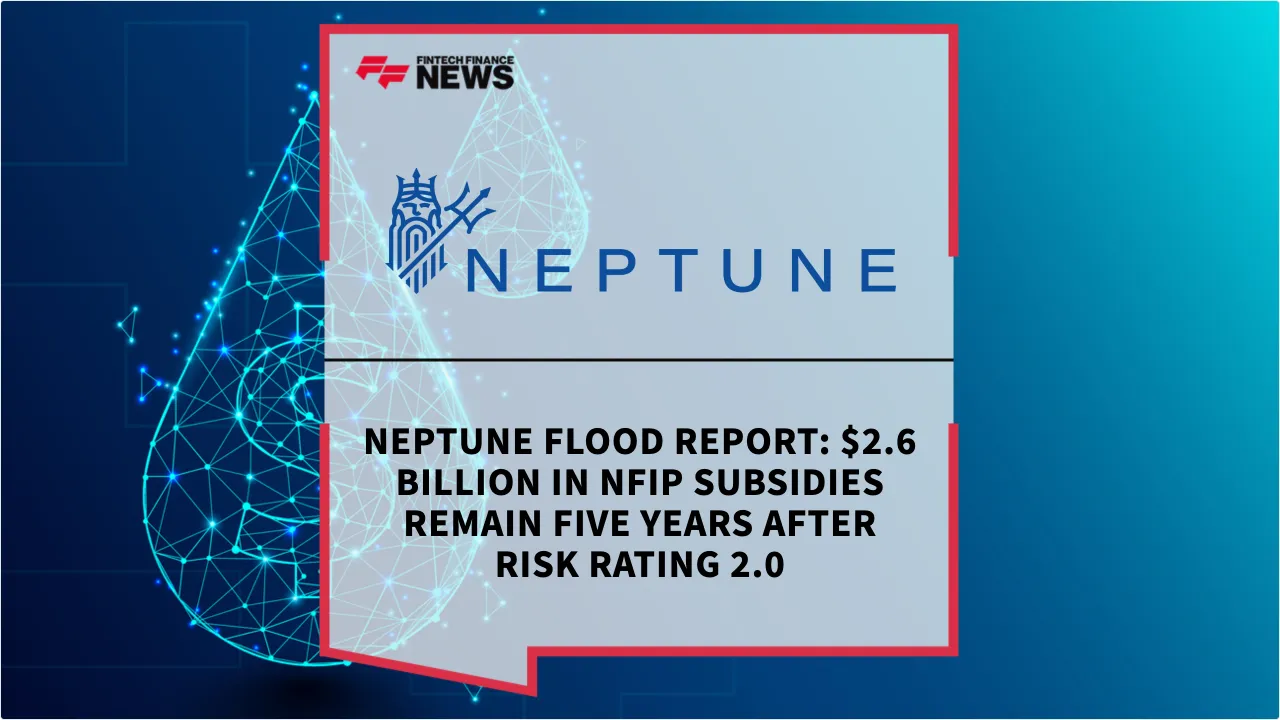 Press Release: Neptune Flood Report: $2.6 Billion in NFIP Subsidies Remain Five Years After Risk Rating 2.0 | Featured Image by FF News