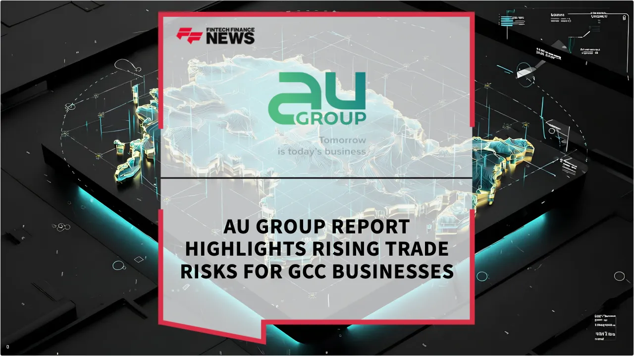 Press Release: AU Group Report Highlights Rising Trade Risks for GCC Businesses | Featured Image by FF News