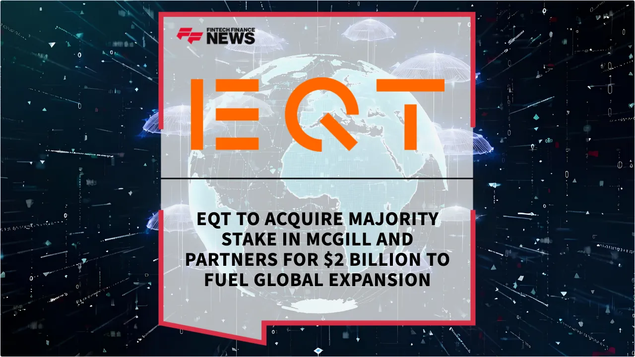 Press Release: EQT to Acquire Majority Stake in McGill and Partners for $2 Billion to Fuel Global Expansion | Featured Image by FF News