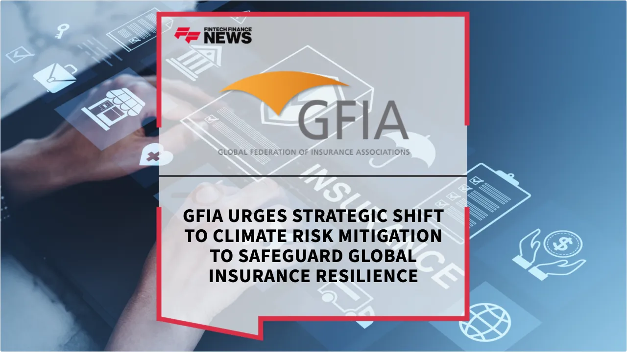 Press Release: GFIA Urges Strategic Shift to Climate Risk Mitigation to Safeguard Global Insurance Resilience | Featured Image by FF News
