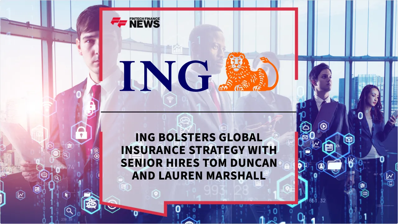 Press Release: ING Bolsters Global Insurance Strategy with Senior Hires Tom Duncan and Lauren Marshall | Featured Image by FF News