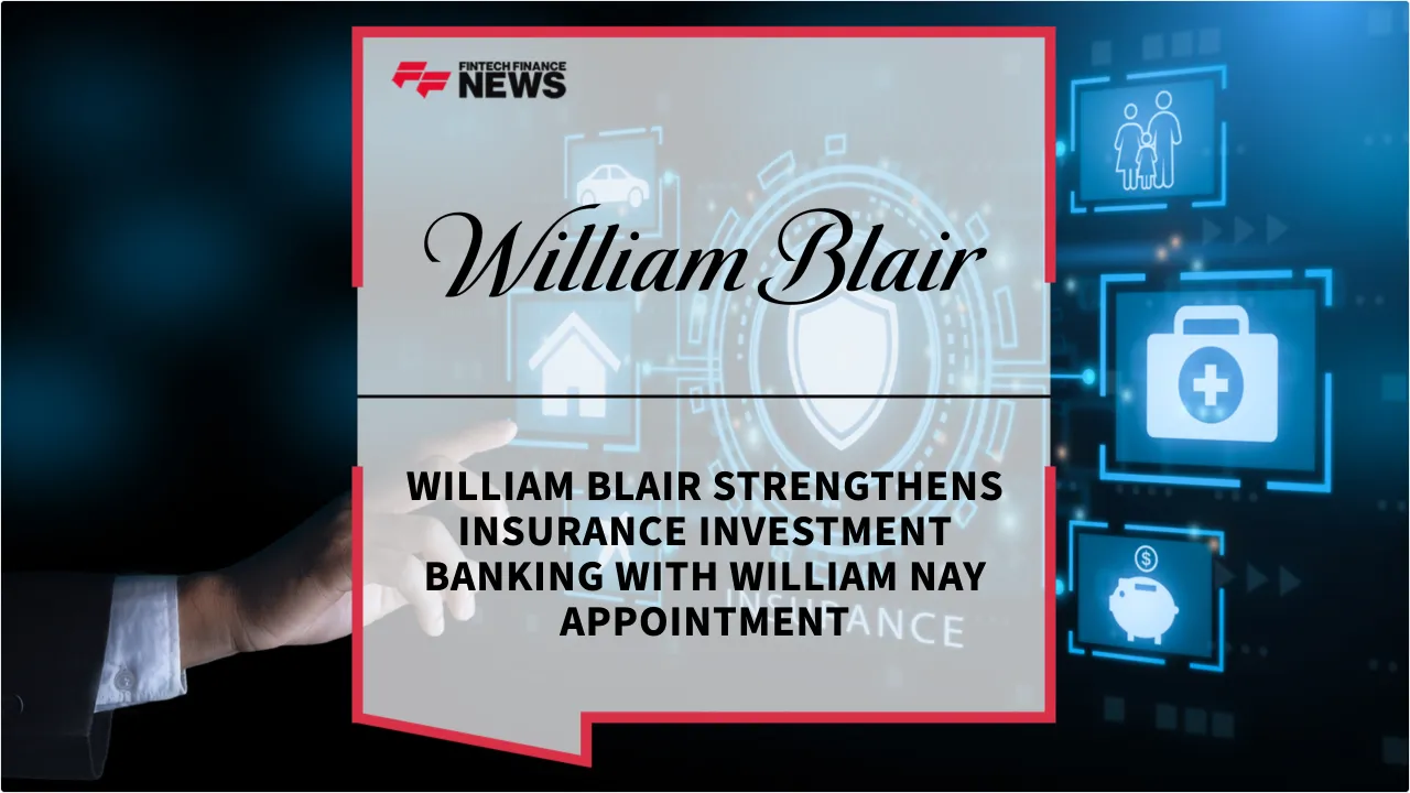 Press Release: William Blair Strengthens Insurance Investment Banking with William Nay Appointment | Featured Image by FF News