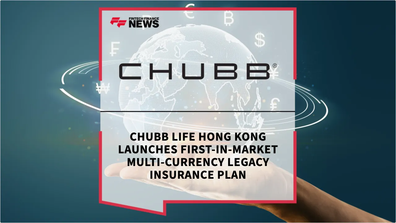 Press Release: Chubb Life Hong Kong Launches First-in-Market Multi-Currency Legacy Insurance Plan | Featured Image by FF News