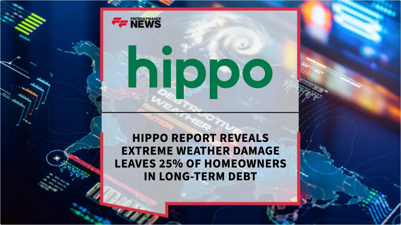 Press Release: Hippo Report Reveals Extreme Weather Damage Leaves 25% of Homeowners in Long-Term Debt | Featured Image by FF News