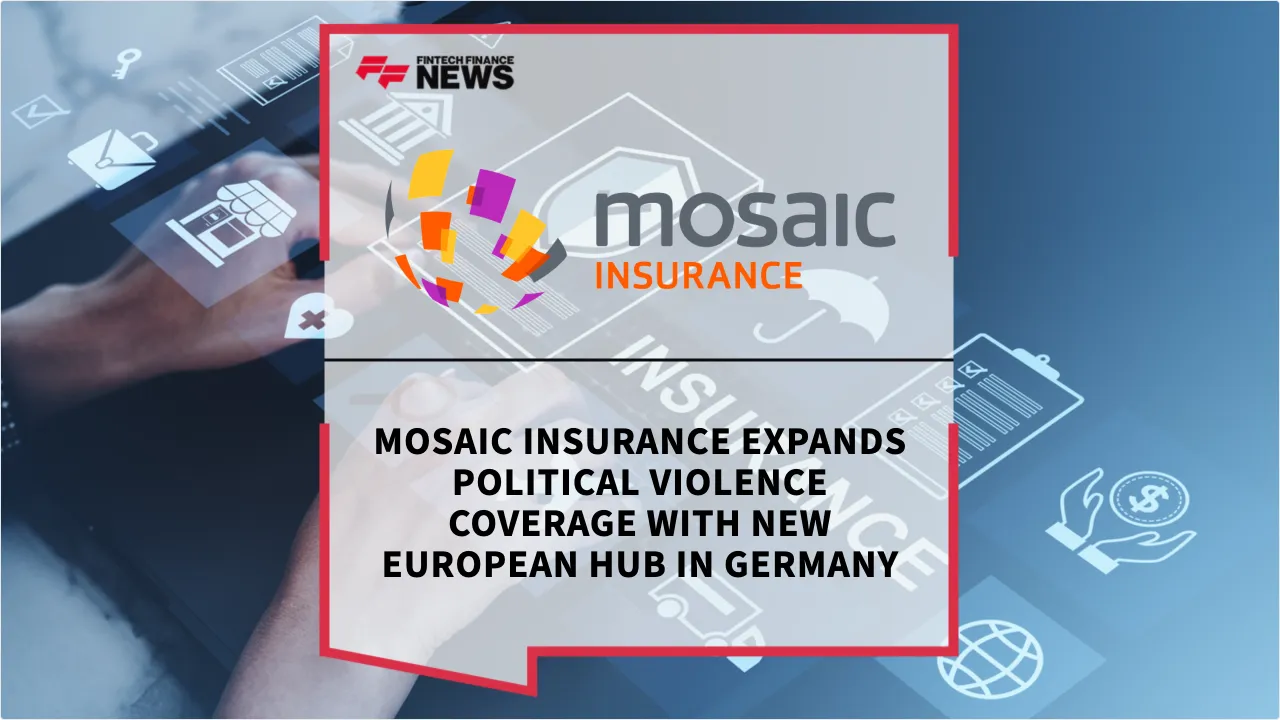 Press Release: Mosaic Insurance Expands Political Violence Coverage with New European Hub in Germany | Featured Image by FF News
