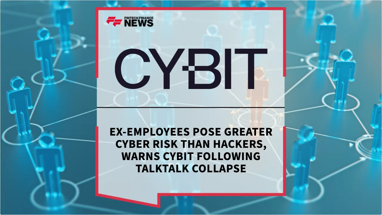 Press Release: Ex-Employees Pose Greater Cyber Risk Than Hackers, Warns Cybit Following TalkTalk Collapse | Featured Image by FF News