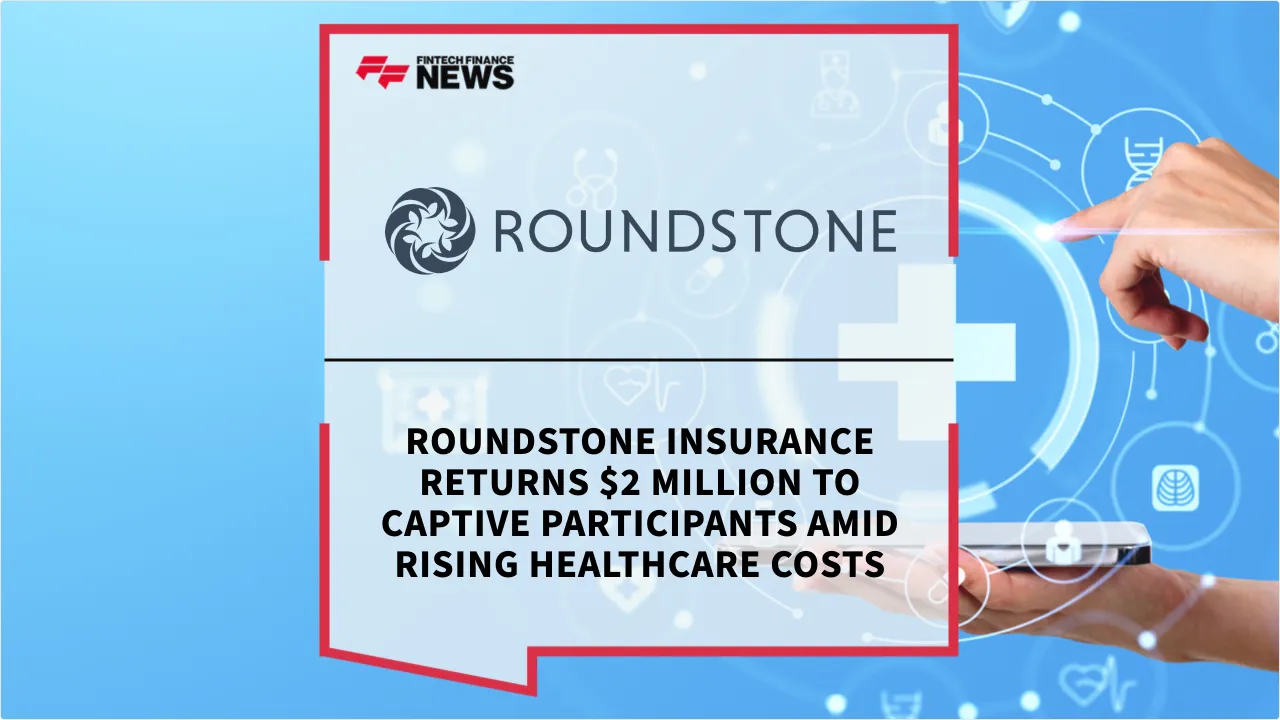 Press Release: Roundstone Insurance Returns $2 Million to Captive Participants Amid Rising Healthcare Costs | Featured Image by FF News