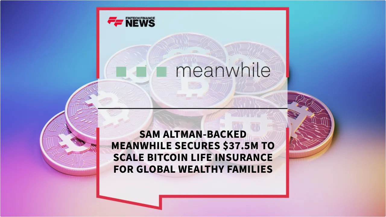 Press Release: Sam Altman-Backed Meanwhile Secures $37.5M to Scale Bitcoin Life Insurance for Global Wealthy Families | Featured Image by FF News