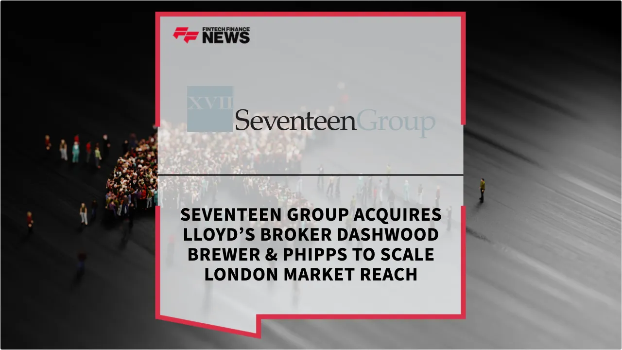 Press Release: Seventeen Group Acquires Lloyd’s Broker Dashwood Brewer & Phipps to Scale London Market Reach | Featured Image by FF News