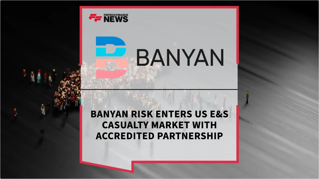 Press Release: Banyan Risk Enters US E&S Casualty Market with Accredited Partnership | Featured Image by FF News